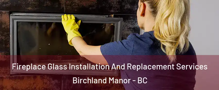  Fireplace Glass Installation And Replacement Services Birchland Manor - BC