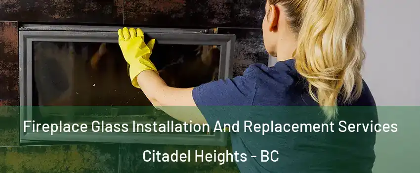  Fireplace Glass Installation And Replacement Services Citadel Heights - BC