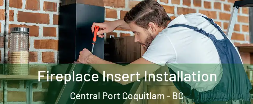  Fireplace Insert Installation Central Port Coquitlam - BC