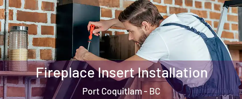  Fireplace Insert Installation Port Coquitlam - BC