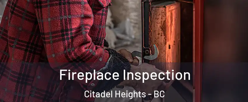  Fireplace Inspection Citadel Heights - BC