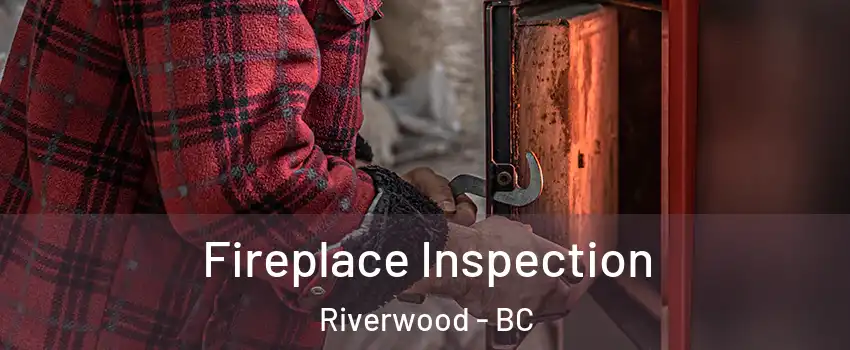  Fireplace Inspection Riverwood - BC