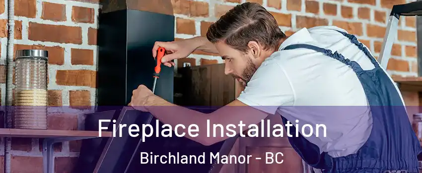  Fireplace Installation Birchland Manor - BC