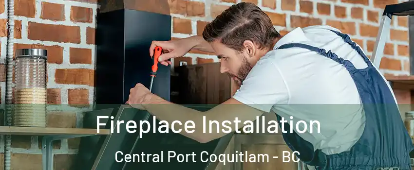 Fireplace Installation Central Port Coquitlam - BC