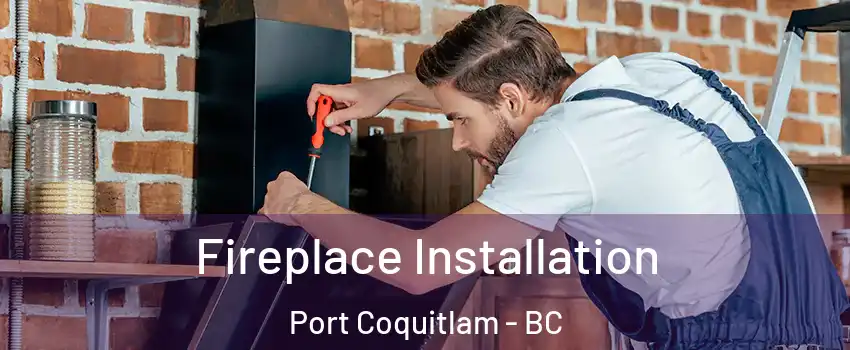 Fireplace Installation Port Coquitlam - BC