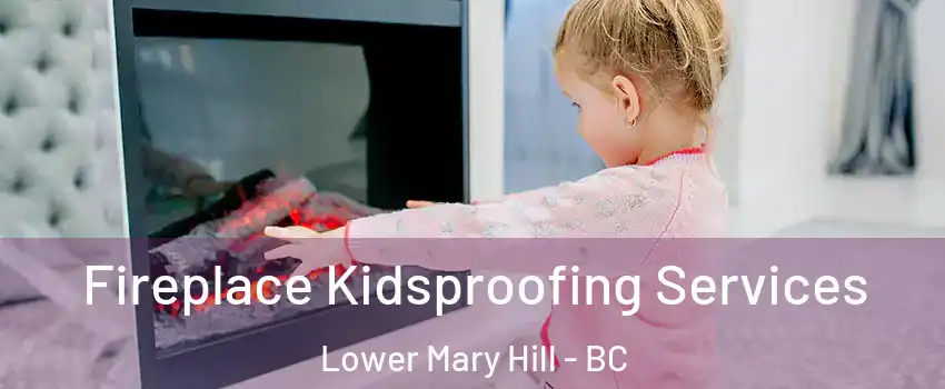  Fireplace Kidsproofing Services Lower Mary Hill - BC