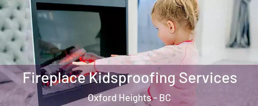  Fireplace Kidsproofing Services Oxford Heights - BC