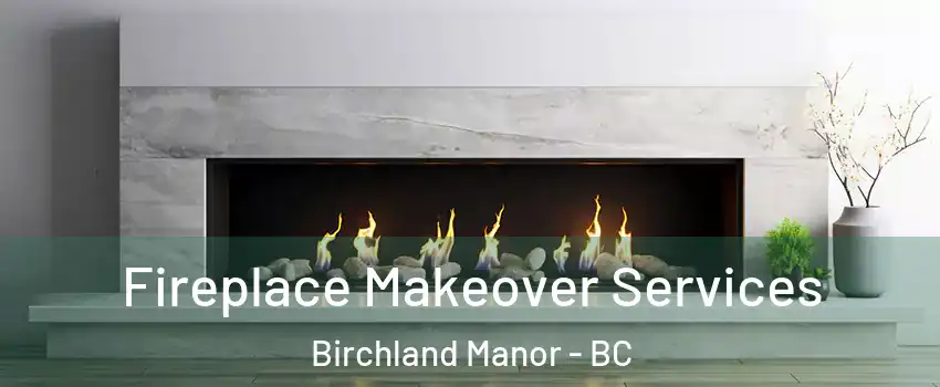 Fireplace Makeover Services Birchland Manor - BC
