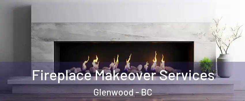 Fireplace Makeover Services Glenwood - BC