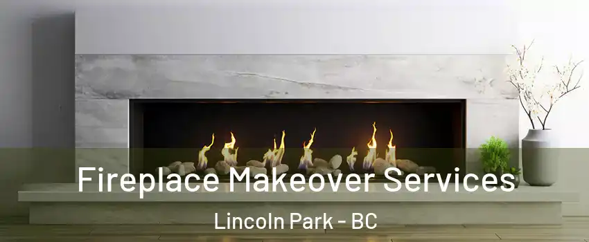 Fireplace Makeover Services Lincoln Park - BC