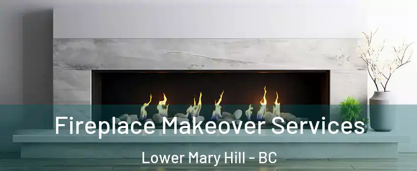 Fireplace Makeover Services Lower Mary Hill - BC