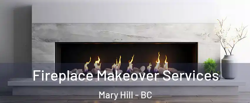 Fireplace Makeover Services Mary Hill - BC
