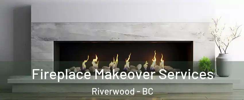 Fireplace Makeover Services Riverwood - BC