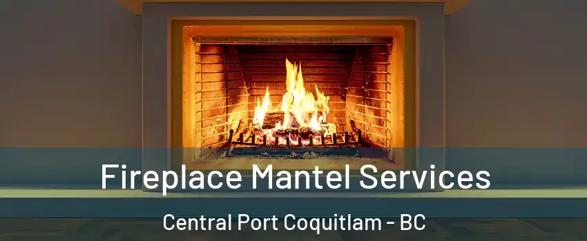  Fireplace Mantel Services Central Port Coquitlam - BC