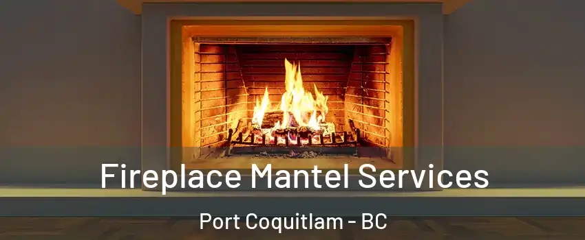  Fireplace Mantel Services Port Coquitlam - BC