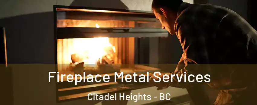 Fireplace Metal Services Citadel Heights - BC
