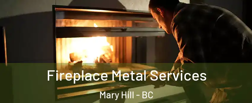 Fireplace Metal Services Mary Hill - BC