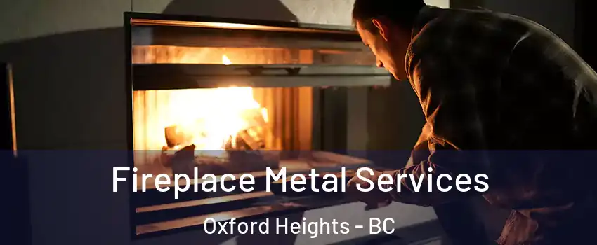 Fireplace Metal Services Oxford Heights - BC