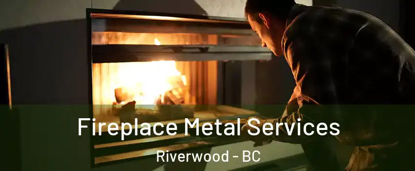 Fireplace Metal Services Riverwood - BC