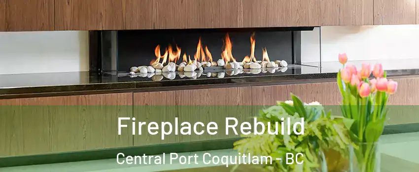  Fireplace Rebuild Central Port Coquitlam - BC