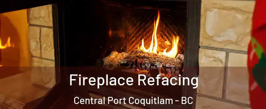  Fireplace Refacing Central Port Coquitlam - BC