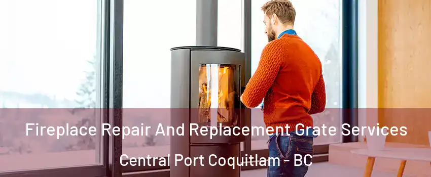  Fireplace Repair And Replacement Grate Services Central Port Coquitlam - BC