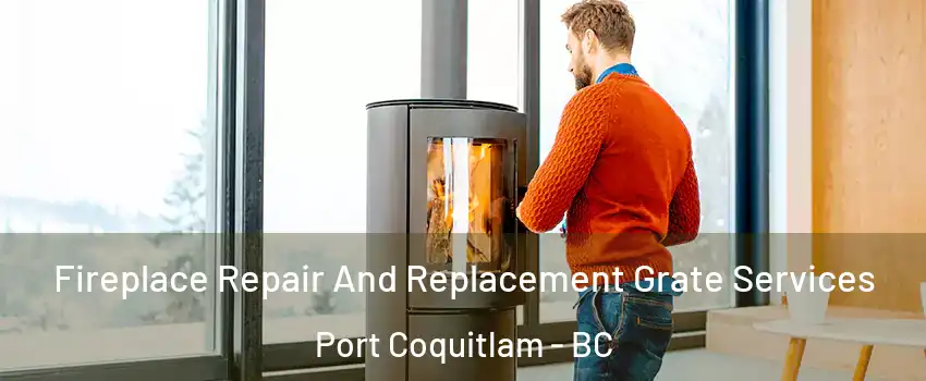  Fireplace Repair And Replacement Grate Services Port Coquitlam - BC