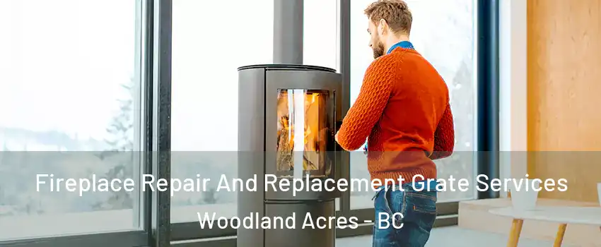  Fireplace Repair And Replacement Grate Services Woodland Acres - BC