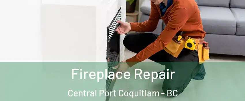  Fireplace Repair Central Port Coquitlam - BC