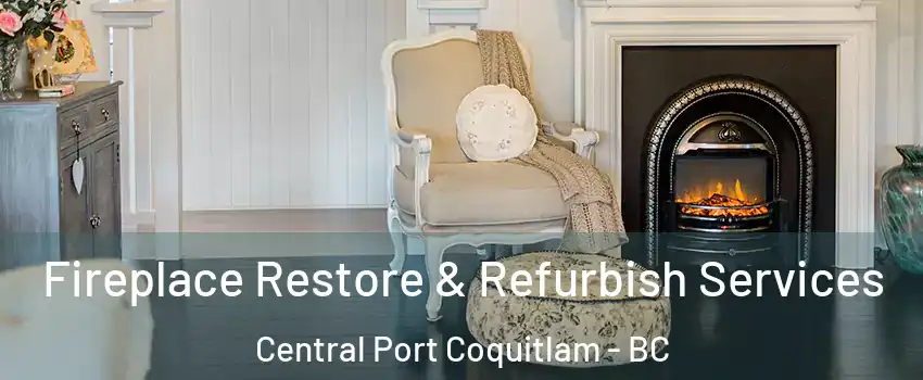 Fireplace Restore & Refurbish Services Central Port Coquitlam - BC