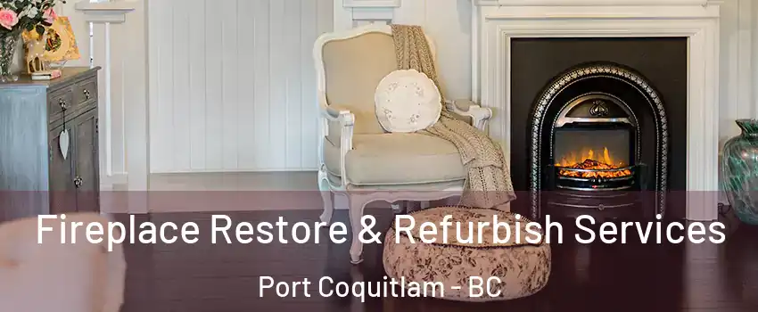 Fireplace Restore & Refurbish Services Port Coquitlam - BC