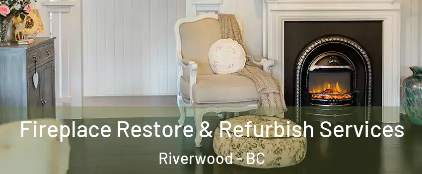 Fireplace Restore & Refurbish Services Riverwood - BC