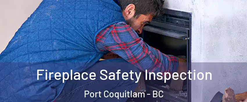 Fireplace Safety Inspection Port Coquitlam - BC