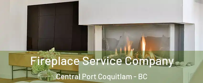 Fireplace Service Company Central Port Coquitlam - BC