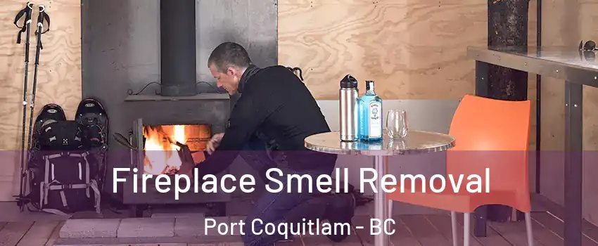  Fireplace Smell Removal Port Coquitlam - BC