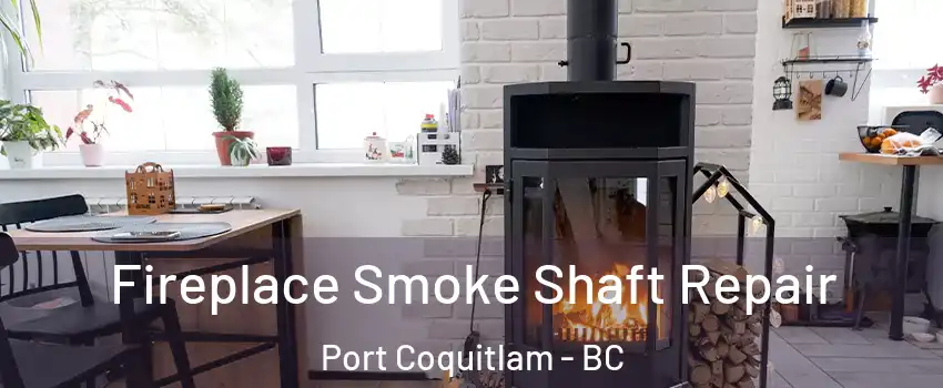  Fireplace Smoke Shaft Repair Port Coquitlam - BC