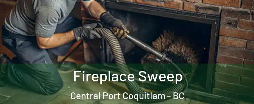  Fireplace Sweep Central Port Coquitlam - BC