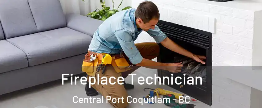 Fireplace Technician Central Port Coquitlam - BC