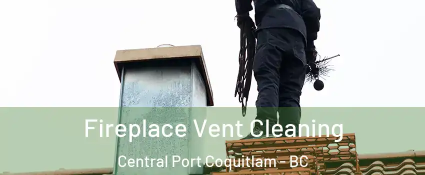  Fireplace Vent Cleaning Central Port Coquitlam - BC