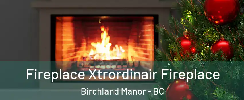 Fireplace Xtrordinair Fireplace Birchland Manor - BC