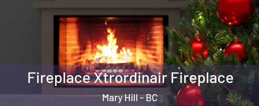 Fireplace Xtrordinair Fireplace Mary Hill - BC