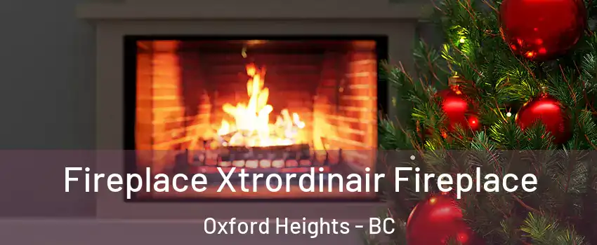 Fireplace Xtrordinair Fireplace Oxford Heights - BC