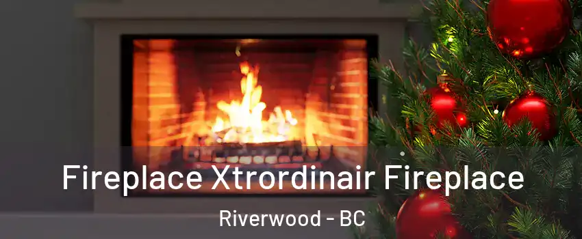 Fireplace Xtrordinair Fireplace Riverwood - BC