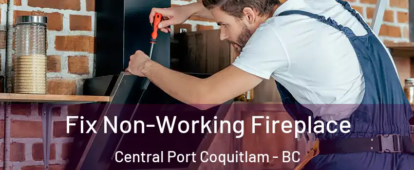  Fix Non-Working Fireplace Central Port Coquitlam - BC