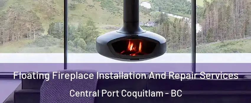  Floating Fireplace Installation And Repair Services Central Port Coquitlam - BC