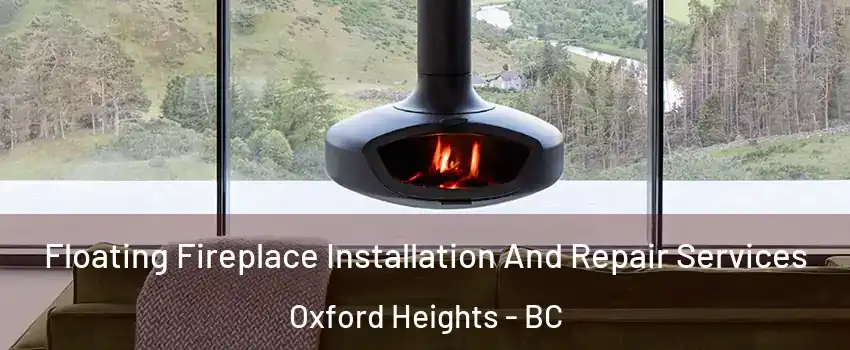  Floating Fireplace Installation And Repair Services Oxford Heights - BC