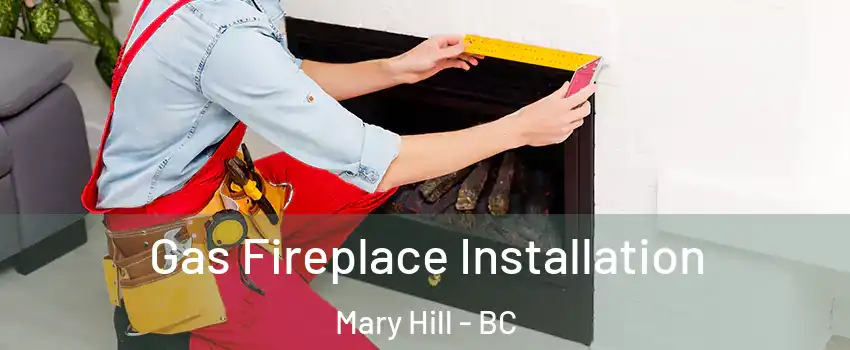  Gas Fireplace Installation Mary Hill - BC