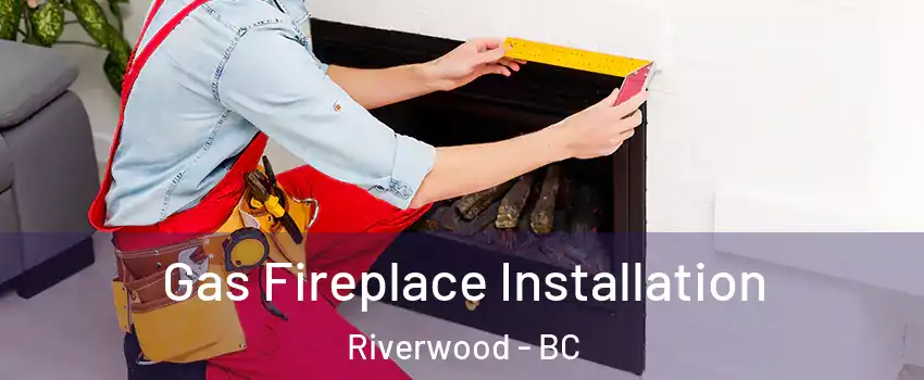  Gas Fireplace Installation Riverwood - BC