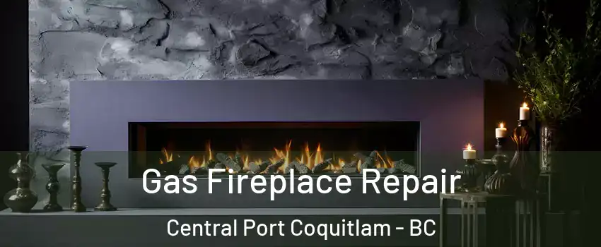  Gas Fireplace Repair Central Port Coquitlam - BC