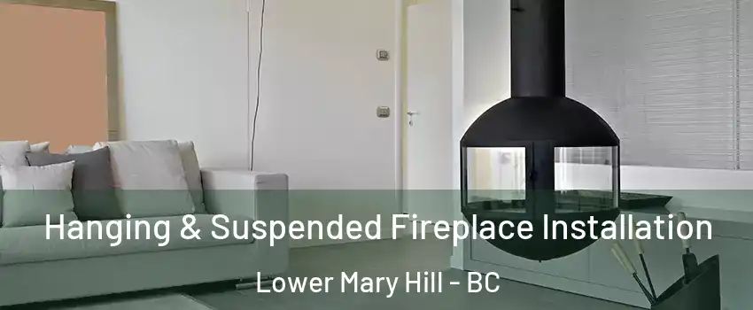 Hanging & Suspended Fireplace Installation Lower Mary Hill - BC